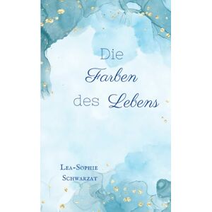 Schwarzat, Lea-Sophie Die Farben des Lebens (Farben Reihe) Schwarzat, Lea-Sophie Die Farben des Lebens (Farben Reihe)