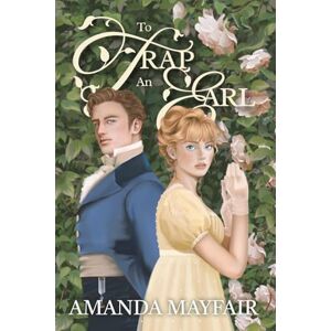 Mayfair, Amanda To Trap An Earl: A Sutton Family Regency Romance Novel: A Sutton Family Historical Regency Romance Mayfair, Amanda To Trap An Earl: A Sutton Family Regency Romance Novel: A Sutton Family Historical Regency Romance