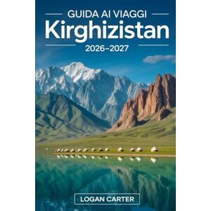 Carter, Logan Guida ai viaggi Kirghizistan 2026–2027: Esplora Issyk-Kul, Song-Kul, Ala-Archa, Jeti-Ögüz, Altyn-Arashan, Arslanbob, Karakol, Bishkek e Osh — con ... cultura nomade, cibo, trasporti e i luoghi... Carter, Logan Guida ai viaggi Kirghizistan 2026–2027: Esplora Issyk-Kul, Song-Kul, Ala-Archa, Jeti-Ögüz, Altyn-Arashan, Arslanbob, Karakol, Bishkek e Osh — con ... cultura nomade, cibo, trasporti e i luoghi...