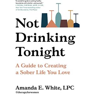 White, Amanda E Not Drinking Tonight: A Guide to Creating a Sober Life You Love White, Amanda E Not Drinking Tonight: A Guide to Creating a Sober Life You Love