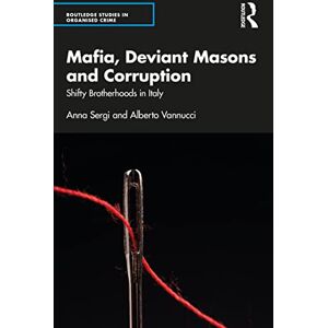 Sergi, Anna Mafia, Deviant Masons and Corruption: Shifty Brotherhoods in Italy (Routledge Studies in Organised Crime) Sergi, Anna Mafia, Deviant Masons and Corruption: Shifty Brotherhoods in Italy (Routledge Studies in Organised Crime)
