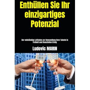 MARIN, Ludovic Enthüllen Sie Ihr einzigartiges Potenzial: Der vollständige Leitfaden zur Umwandlung Ihrer Talente in Freiheit und finanziellen Erfolg MARIN, Ludovic Enthüllen Sie Ihr einzigartiges Potenzial: Der vollständige Leitfaden zur Umwandlung Ihrer Talente in Freiheit und finanziellen Erfolg