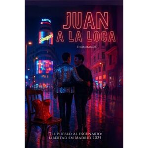 Ramus, Thom Juan a la loca: Del pueblo al escenario: una novela queer de identidad y libertad en Madrid 2025 Ramus, Thom Juan a la loca: Del pueblo al escenario: una novela queer de identidad y libertad en Madrid 2025