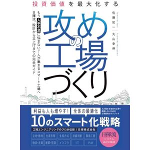 佐藤知一 投資価値を最大化する「攻めの工場」づくり: 「日揮流」10のスマート化戦略 佐藤知一 投資価値を最大化する「攻めの工場」づくり: 「日揮流」10のスマート化戦略