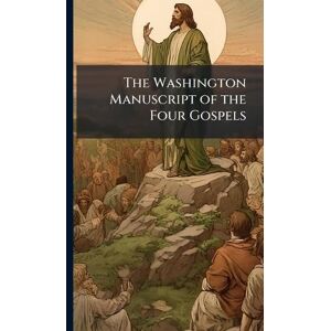 Anonymous The Washington Manuscript of the Four Gospels Anonymous The Washington Manuscript of the Four Gospels