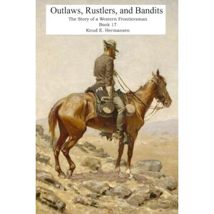 Hermansen, Knud Outlaws, Rustlers, and Bandits: The Story of a Western Frontiersman, Book 17 (The Story of a Confederate Soldier & Western Frontiersman) Hermansen, Knud Outlaws, Rustlers, and Bandits: The Story of a Western Frontiersman, Book 17 (The Story of a Confederate Soldier & Western Frontiersman)