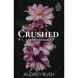 Rush, Audrey Crushed: A Dark Billionaire Romance (The Dahlia District) Rush, Audrey Crushed: A Dark Billionaire Romance (The Dahlia District)