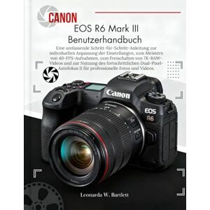 Bartlett, Leonarda W. Canon EOS R6 Mark III Benutzerhandbuch: Eine umfassende Schritt-für-Schritt-Anleitung zur individuellen Anpassung der Einstellungen, zum Meistern von ... zur Nutzung des fortschrittlichen Dual-Pixel Bartlett, Leonarda W. Canon EOS R6 Mark III Benutzerhandbuch: Eine umfassende Schritt-für-Schritt-Anleitung zur individuellen Anpassung der Einstellungen, zum Meistern von ... zur Nutzung des fortschrittlichen Dual-Pixel