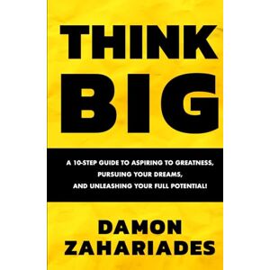 Zahariades, Damon THINK BIG: A 10-Step Guide to Aspiring to Greatness, Pursuing Your Dreams, and Unleashing Your Full Potential! Zahariades, Damon THINK BIG: A 10-Step Guide to Aspiring to Greatness, Pursuing Your Dreams, and Unleashing Your Full Potential!