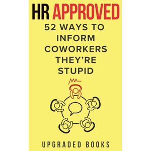 Books, Upgraded HR Approved 52 Ways To Inform Coworkers They're Stupid (HR Approved Office Survival Series) Books, Upgraded HR Approved 52 Ways To Inform Coworkers They're Stupid (HR Approved Office Survival Series)