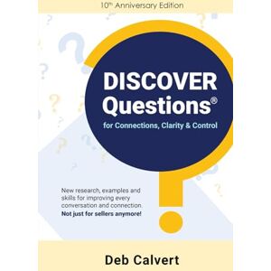 Calvert, Deb DISCOVER Questions® for Connections, Clarity & Control: The 10th Anniversary Edition Calvert, Deb DISCOVER Questions® for Connections, Clarity & Control: The 10th Anniversary Edition