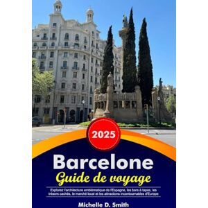 Smith, Michelle D. BARCELONE Guide de voyage 2026: Explorez l'architecture emblématique de l'Espagne, les bars à tapas, les trésors cachés, le marché local et les attractions incontournables d'Europe Smith, Michelle D. BARCELONE Guide de voyage 2026: Explorez l'architecture emblématique de l'Espagne, les bars à tapas, les trésors cachés, le marché local et les attractions incontournables d'Europe