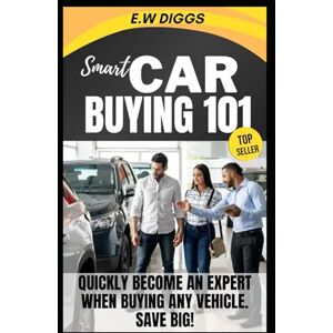 Diggs, E.W Smart Car Buying 101:: How to quickly become an expert at buying any vehicle and save big ! (THE ULTIMATE SIDE HUSTLE: Mastering Car Buying and selling.) Diggs, E.W Smart Car Buying 101:: How to quickly become an expert at buying any vehicle and save big ! (THE ULTIMATE SIDE HUSTLE: Mastering Car Buying and selling.)