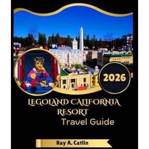 Catlin, Ray A. Legoland California Resort Travel Guide 2026 Catlin, Ray A. Legoland California Resort Travel Guide 2026