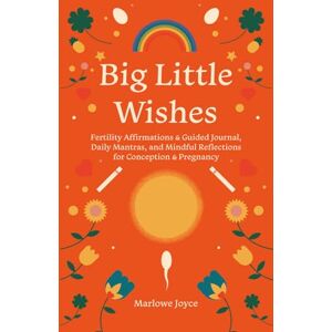 Joyce, Marlowe Big Little Wishes: Fertility Affirmations & Guided Journal, Daily Mantras, and Mindful Reflections for Conception & Pregnancy Joyce, Marlowe Big Little Wishes: Fertility Affirmations & Guided Journal, Daily Mantras, and Mindful Reflections for Conception & Pregnancy