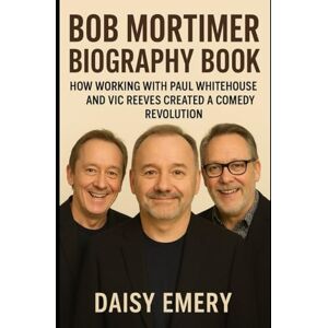 Daisy Tech Bob Mortimer Biography Book: How Working with Paul Whitehouse and Vic Reeves Created a Comedy Revolution Daisy Tech Bob Mortimer Biography Book: How Working with Paul Whitehouse and Vic Reeves Created a Comedy Revolution