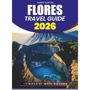 CARTER, JAMES FLORES TRAVEL GUIDE 2026: Discover Pristine Beaches, Volcanoes, Komodo Dragons, Cultural Festivals, and Adventure Itineraries Across Flores Island, Indonesia CARTER, JAMES FLORES TRAVEL GUIDE 2026: Discover Pristine Beaches, Volcanoes, Komodo Dragons, Cultural Festivals, and Adventure Itineraries Across Flores Island, Indonesia