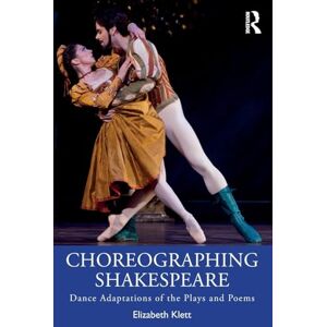 Klett, Elizabeth Choreographing Shakespeare: Dance Adaptations of the Plays and Poems Klett, Elizabeth Choreographing Shakespeare: Dance Adaptations of the Plays and Poems