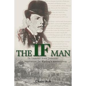 Ash, Chris The If Man: Dr. Leander Starr Jameson, the Inspiration for Kipling's Masterpiece Ash, Chris The If Man: Dr. Leander Starr Jameson, the Inspiration for Kipling's Masterpiece