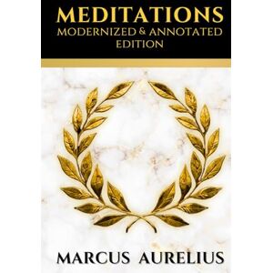 Aurelius, Marcus Meditations: Modernized and Annotated Edition Aurelius, Marcus Meditations: Modernized and Annotated Edition