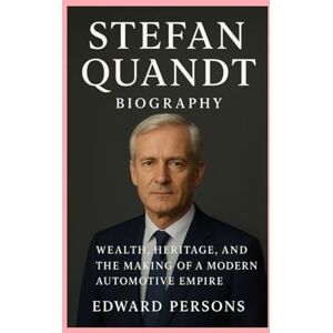 persons, Edward Stefan Quandt-Biography: Wealth, Heritage, and the Making of a Modern Automotive Empire persons, Edward Stefan Quandt-Biography: Wealth, Heritage, and the Making of a Modern Automotive Empire