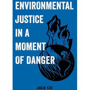 Sze, Julie Environmental Justice in a Moment of Danger: Volume 11 (American Studies Now: Critical Histories of the Present) Sze, Julie Environmental Justice in a Moment of Danger: Volume 11 (American Studies Now: Critical Histories of the Present)