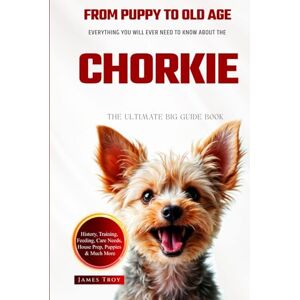 Troy, James The Ultimate Chorkie Big Guide: Everything You Will Ever Need To Know About The Chorkie Book Troy, James The Ultimate Chorkie Big Guide: Everything You Will Ever Need To Know About The Chorkie Book