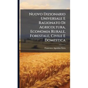 Gera, Francesco Agostino Nuovo Dizionario Universale E Ragionato Di Agricoltura, Economia Rurale, Forestale, Civile E Domestica Gera, Francesco Agostino Nuovo Dizionario Universale E Ragionato Di Agricoltura, Economia Rurale, Forestale, Civile E Domestica