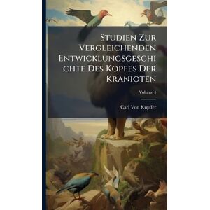 Von Kupffer, Carl Studien Zur Vergleichenden Entwicklungsgeschichte Des Kopfes Der Kranioten Von Kupffer, Carl Studien Zur Vergleichenden Entwicklungsgeschichte Des Kopfes Der Kranioten