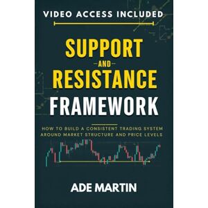 Martin, Ade Support and Resistance Framework: How to Build a Consistent Trading System Around Market Structure and Price Levels Martin, Ade Support and Resistance Framework: How to Build a Consistent Trading System Around Market Structure and Price Levels