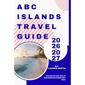 Smith, Larris ABC Islands Travel Guide 2026–2027: Which Island is Best? Aruba, Bonaire, and Curaçao Compared for Island Hopping, Diving & Beaches (Larris Smith’s Cruise & Travel Companion Series) Smith, Larris ABC Islands Travel Guide 2026–2027: Which Island is Best? Aruba, Bonaire, and Curaçao Compared for Island Hopping, Diving & Beaches (Larris Smith’s Cruise & Travel Companion Series)