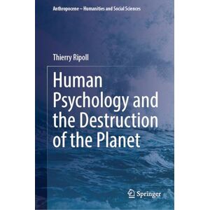 Ripoll, Thierry Human Psychology and the Destruction of the Planet (Anthropocene – Humanities and Social Sciences) Ripoll, Thierry Human Psychology and the Destruction of the Planet (Anthropocene – Humanities and Social Sciences)