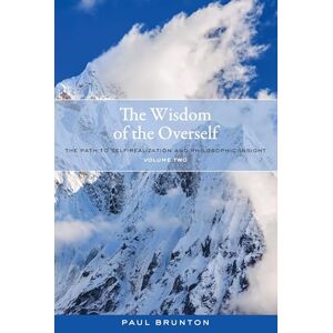 Paul Brunton The Wisdom of the Overself: Volume 2: The Path to Self-Realization and Philosophic Insight: The Path to Self-Realization and Philosophic Insight, Volume 2 Paul Brunton The Wisdom of the Overself: Volume 2: The Path to Self-Realization and Philosophic Insight: The Path to Self-Realization and Philosophic Insight, Volume 2