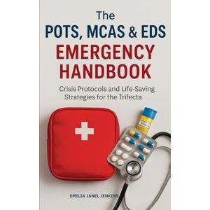 Jenkins, Emilia Janel The POTS, MCAS & EDS Emergency Handbook: Crisis Protocols and Life-Saving Strategies for the Trifecta Jenkins, Emilia Janel The POTS, MCAS & EDS Emergency Handbook: Crisis Protocols and Life-Saving Strategies for the Trifecta