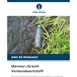 Mohamed, Adel Ali Marmor-/Granit-Verbundwerkstoff: Blei und Cadmium aus kontaminiertem Wasser zu entfernen Mohamed, Adel Ali Marmor-/Granit-Verbundwerkstoff: Blei und Cadmium aus kontaminiertem Wasser zu entfernen