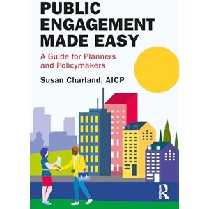 Charland, Susan Public Engagement Made Easy: A Guide for Planners and Policymakers Charland, Susan Public Engagement Made Easy: A Guide for Planners and Policymakers