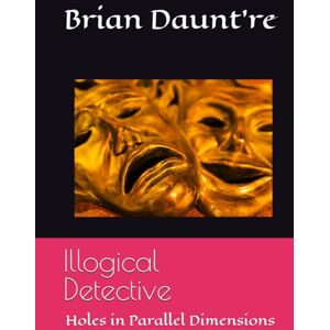 Daunt're, Brian Illogical Detective: Holes in Parallel Dimensions Daunt're, Brian Illogical Detective: Holes in Parallel Dimensions