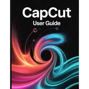 Watson, Scarlett R. CapCut User Guide: A Step-by-Step Handbook for Novices and Seniors Exploring Core Features, Innovative Methods, Practical Advice, and Seamless Video Creation Skills Watson, Scarlett R. CapCut User Guide: A Step-by-Step Handbook for Novices and Seniors Exploring Core Features, Innovative Methods, Practical Advice, and Seamless Video Creation Skills