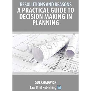 Chadwick, Sue Resolutions and Reasons: A Practical Guide to Decision Making in Planning Chadwick, Sue Resolutions and Reasons: A Practical Guide to Decision Making in Planning