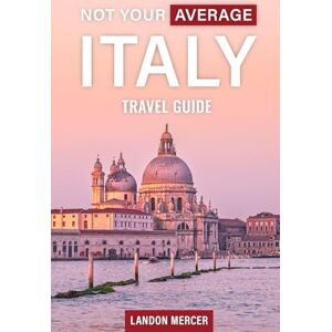 Mercer, Landon Not Your Average Italy Travel Guide: A Practical Not To Do Travel Planner To Explore Italy Like A Local, Skip Tourist Traps and Avoid Common Mistakes ... Vince, Milan, Rome And More Italian Cities Mercer, Landon Not Your Average Italy Travel Guide: A Practical Not To Do Travel Planner To Explore Italy Like A Local, Skip Tourist Traps and Avoid Common Mistakes ... Vince, Milan, Rome And More Italian Cities