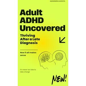 Vilkhovyk, Oleksandra Adult ADHD Uncovered: Thriving After a Late Diagnosis Vilkhovyk, Oleksandra Adult ADHD Uncovered: Thriving After a Late Diagnosis