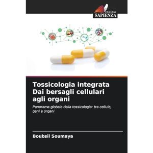 Soumaya, Boubsil Tossicologia integrata Dai bersagli cellulari agli organi: Panorama globale della tossicologia: tra cellule, geni e organi Soumaya, Boubsil Tossicologia integrata Dai bersagli cellulari agli organi: Panorama globale della tossicologia: tra cellule, geni e organi