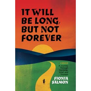 Salmon, Fionia It Will Be Long, But Not Forever: A Journey Through Hardship, Grief, and Triumph Salmon, Fionia It Will Be Long, But Not Forever: A Journey Through Hardship, Grief, and Triumph