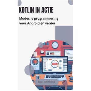 Greystone, Elian Kotlin in actie: Moderne programmering voor Android en verder Greystone, Elian Kotlin in actie: Moderne programmering voor Android en verder
