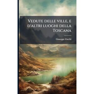 Zocchi, Giuseppe 1711-1767 Vedute delle ville, e d'altri luoghi della Toscana Zocchi, Giuseppe 1711-1767 Vedute delle ville, e d'altri luoghi della Toscana