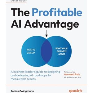 Zwingmann, Tobias The Profitable AI Advantage: A business leader's guide to designing and delivering AI roadmaps for measurable results Zwingmann, Tobias The Profitable AI Advantage: A business leader's guide to designing and delivering AI roadmaps for measurable results