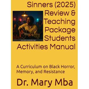 Mba, Dr. Mary Orieji Sinners (2025) Review & Teaching Package Students Activities Manual: A Curriculum on Black Horror, Memory, and Resistance Mba, Dr. Mary Orieji Sinners (2025) Review & Teaching Package Students Activities Manual: A Curriculum on Black Horror, Memory, and Resistance