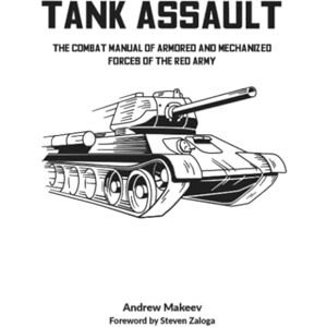 Zaloga, Steven TANK ASSAULT The Combat Manual of Armored and Mechanized Forces of the Red Army Zaloga, Steven TANK ASSAULT The Combat Manual of Armored and Mechanized Forces of the Red Army