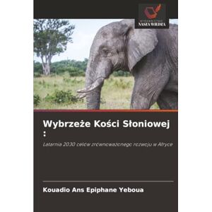 Yeboua, Kouadio Ans Epiphane Wybrzeże Kości Słoniowej :: Latarnia 2030 celów zrównoważonego rozwoju w Afryce: Latarnia 2030 celów zrównowa¿onego rozwoju w Afryce Yeboua, Kouadio Ans Epiphane Wybrzeże Kości Słoniowej :: Latarnia 2030 celów zrównoważonego rozwoju w Afryce: Latarnia 2030 celów zrównowa¿onego rozwoju w Afryce