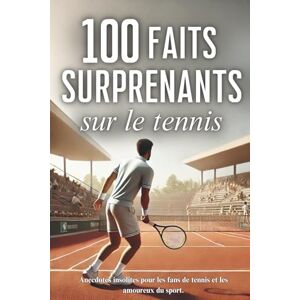 NatureHorizon, Edition 100 faits surprenants sur le tennis: anecdotes insolites pour les fans de tennis et les amoureux du sport NatureHorizon, Edition 100 faits surprenants sur le tennis: anecdotes insolites pour les fans de tennis et les amoureux du sport